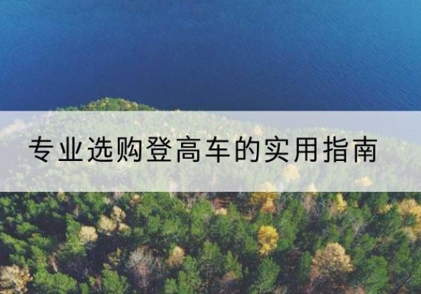 覃塘电动登高车厂家推荐-专业选购登高车的实用指南