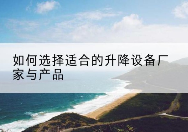 覃塘电动升降平台厂家-如何选择适合的升降设备厂家与产品
